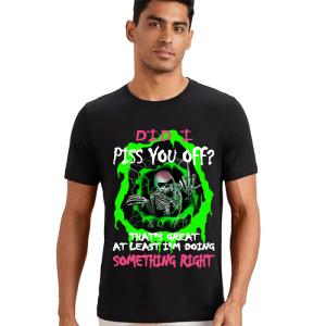 Did I Piss You Off T-Shirt